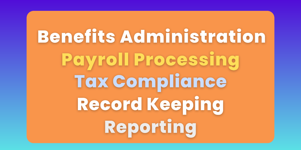 Benefits administration, payroll processing, tax compliance, record keeping, reporting